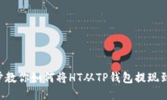 一步一步教你如何将HT从TP钱包提现到银行卡！