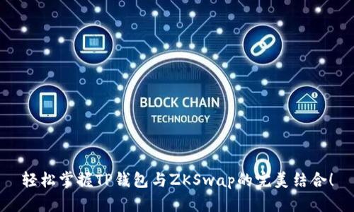 轻松掌握TP钱包与ZKSwap的完美结合！