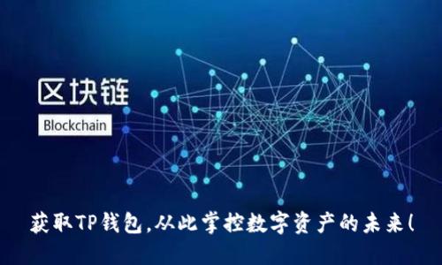 获取TP钱包，从此掌控数字资产的未来！
