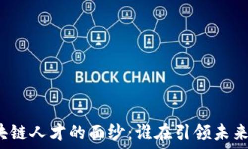   
揭开中国区块链人才的面纱：谁在引领未来的技术革命？