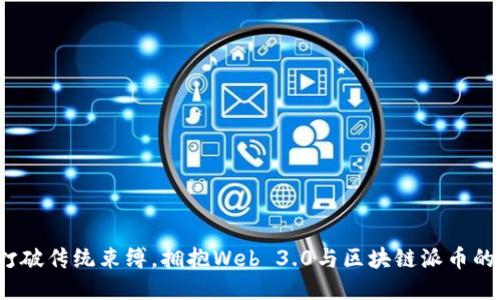 如何打破传统束缚，拥抱Web 3.0与区块链派币的未来？