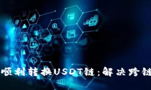 如何在TP钱包中顺利转换USDT链：解决跨链困惑的终极指南