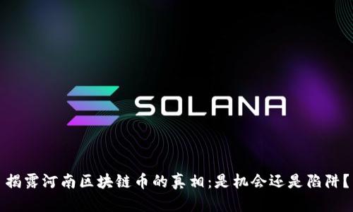 揭露河南区块链币的真相：是机会还是陷阱？