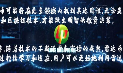 雷达币（Radar Coin）是一种加密货币，利用区块链技术进行其交易和记录。区块链是一种去中心化的分布式账本技术，它在多个节点上存储数据，确保数据的安全性、透明性和不可篡改性。以下是对雷达币及其与区块链技术的关系的详细解释。

雷达币简介
雷达币是一种数字货币，它的目标是为用户提供快速、安全且低成本的交易解决方案。与传统金融系统相比，数字货币通常在处理中减少了中介的干预，从而加快了交易速度并降低了费用。雷达币的具体技术架构设计使其在交易频率高和用户需求快速变动的环境中表现尤为出色。

区块链技术的基本概念
区块链技术是一种分布式账本技术，强调去中心化和透明度。每一个“区块”都包含了若干笔交易记录，这些交易记录经过加密和时间戳处理后，链接入一个“链”中。此过程不仅确保了交易的安全性，也让任何试图篡改历史数据的行为变得异常困难。

雷达币与区块链技术的关系
雷达币基于区块链技术，其交易记录是无法更改的，有助于用户安心进行交易。每当用户使用雷达币进行交易时，交易信息会被广播到网络中的所有节点，所有参与者都可以共同确认这个交易的真实性。
这样的设计不仅确保了交易的透明性和安全性，也使得任何尝试进行欺诈的行为都几乎不可能得逞。使用区块链技术的最大优势在于它能消除中介的需要，让用户之间能够直接交易，极大地提高了交易的效率。

雷达币的优势
雷达币如同其他很多基于区块链的数字货币，具有一些明显的优势。例如:
ul
    listrong去中心化/strong: 传统金融系统往往依赖银行和其他金融机构作为中心化的控制者，而雷达币让用户能够直接进行交易，无需依赖中介。/li
    listrong安全性/strong: 利用区块链技术的加密机制，雷达币交易记录几乎不可能被篡改，用户的信息和资金得到了极大的保护。/li
    listrong低交易费用/strong: 相较于传统金融机构，使用雷达币进行转账操作的费用往往低得多，尤其在国际转账方面具有显著优势。/li
    listrong快速交易/strong: 通过区块链网络，雷达币的交易处理速度远超传统银行系统，能够在几分钟内完成交易。/li
/ul

挑战与风险
尽管雷达币和其他区块链技术的应用带来了许多好处，但也面临一些挑战和风险。首先，加密货币市场的波动性极大，投资者需谨慎评估风险。其次，虽然区块链技术本身是安全的，但用户对数字货币钱包的保护意识仍然不足，可能导致资产被盗。
此外，随着监管政策的日益严格，一些国家和地区对加密货币的立法仍在摸索阶段，市场的合规性问题也需要引起重视。

未来展望
尽管面临挑战，雷达币的未来依然充满希望。随着区块链技术的不断发展和成熟，越来越多的应用场景得以探索，雷达币可能将在更多领域内找到其适用性。无论是在金融、物流还是信息存储等诸多领域，区块链技术都能发挥其去中心化的优势，让雷达币获得更广泛的采用。
值得注意的是，教育和用户意识的提高是推动雷达币及其他数字货币接受度的关键因素。用户只有充分了解数字货币和区块链技术，才能做出明智的投资决策。

总结
雷达币明确属于区块链技术的范畴，它利用区块链的特性为用户提供更加安全、高效的交易方式。在未来的发展过程中，随着技术的不断进步和市场的成熟，雷达币有望在更多领域发挥其独特优势。
同时，风险管理与用户教育同样不可忽视，所有参与者应保持警惕，以应对不断变化的市场环境和潜在的法律风险。通过持续学习和适应，用户可以更好地利用雷达币和其他数字货币带来的机会。