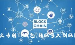 火币转TP钱包，转账多久到账？