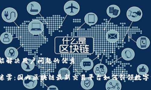 思考一个能解决用户问题的优秀

破解交易迷雾：国内区块链最新交易平台如何引领数字资产革命？