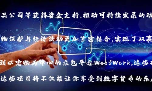 动物币（Animal Coin）是一种特殊的区块链项目，通常围绕动物保护、野生动物救助、可持续发展等主题而设计。这类币种不仅是数字货币，还可以通过区块链技术促进公益事业和环保项目的发展。以下是一些与动物有关的区块链项目的例子：

### 1. Dogecoin（狗狗币）
背景与发展
虽然狗狗币最初是一个玩笑项目，但它逐渐成为社区驱动的重要数字货币。该币基于一只柴犬的表情包，旨在创造一种轻松愉快的交换方式。在过去几年中，狗狗币不仅受到广泛关注，还被用于很多慈善项目，如帮助动物庇护所和其他保护组织。

使用场景
狗狗币被用于小额支付和小费，越来越多的商家开始接受狗狗币作为支付方式。此外，狗狗币还通过社区不断推动各种慈善活动，尤其是在动物保护方面，参与帮助流浪动物和受伤动物的项目。

### 2. Pawtocol（爪协议）
市场定位
Pawtocol是一个以宠物为中心的区块链平台，旨在通过去中心化的方式提高宠物主人和兽医之间的互动。Pawtocol的核心是创建一个宠物数据市场，宠物主人可以控制和分享其宠物的健康记录和相关数据。

贡献与影响
这个项目不仅帮助宠物主人管理宠物健康，还鼓励用户在网络上分享经验、建议和宠物护理的知识，促进宠物健康的整体改善和专业知识的传播。

### 3. CryptoKitties（加密猫）
娱乐与区块链结合
CryptoKitties是一款基于以太坊的区块链游戏，让玩家可以购买、繁殖和交易虚拟猫咪。每只猫咪都是独一无二的，拥有不同的特征和稀有度。虽然它起源于游戏，但CryptoKitties对区块链的推广和认知起到了重要的作用。

对社区的影响
这一概念鼓励了许多对动物感兴趣的用户参与到区块链的世界中，同时让人们关注到动物繁殖和遗传学等相关话题。CryptoKitties的成功也促使了一些新的类似项目的诞生，进一步连接了科技与可爱动物之间的关系。

### 4. Enjin（恩金）
虚拟宠物与区块链
Enjin是一个区块链平台，重点在于游戏和虚拟物品的经济。Enjin使开发者能够创建和管理区块链上的虚拟物品，包括与宠物相关的数字资产。用户可以在许多不同的游戏和应用程序中使用这些资产。

文化与生态
这个项目通过支持更多与宠物和动物相关的游戏和应用程序，使得玩家能够与自己喜欢的虚拟动物互动，进一步增强了人们对动物的关注度和爱护意识。

### 5. WoofWork（汪汪工作）
创新的众包平台
WoofWork是一个为宠物爱好者设计的去中心化众包平台，允许用户通过参与宠物护理、遛狗等服务来赚取数字货币。这个概念不仅让宠物主人能轻松找到帮助他们照顾宠物的人，还给喜欢动物的人们提供了一个赚钱的机会。

社区合作与环保
通过这种平台，宠物爱好者能够相互连接和合作，促进对动物福利的关注和支持。同时，该项目也与地方动物保护组织合作，部分利润将用于支持动物救助和保护工作。

### 6. Invest in Pets（投资宠物）
未来投资与动物救助
这个项目通过允许用户投资与动物相关的企业和项目来实现宠物保护目标。用户可以购买其股份，从而帮助小型动物医院、宠物食品公司等获得资金支持，推动可持续发展的动物保护工作。

责任与回报
这个平台不仅为投资者提供了回报的机会，还提高了社会责任感，呼吁更多的人关注和参与动物保护事业。这种模式的创新使得动物保护与经济活动更加紧密结合，实现了双赢。

### 结论
在区块链技术不断发展的今天，围绕动物主题的项目也日益增加。从狗狗币的非正式融资，到以太坊游戏CryptoKitties的繁荣，再到以宠物为中心的众包平台WoofWork，这些项目展现了区块链的多样性和潜力。通过这些创新，我们不仅能在虚拟世界中享受乐趣，还可以为现实中的动物保护事业贡献力量。

随着人们对区块链的态度逐渐改变，未来可能会出现更多能够巧妙结合科技与人道关怀的项目。如果你也是一位动物爱好者，参与这些项目将不仅能让你享受到数字货币的乐趣，还能在支持动物保护的同时，实现你的小目标。