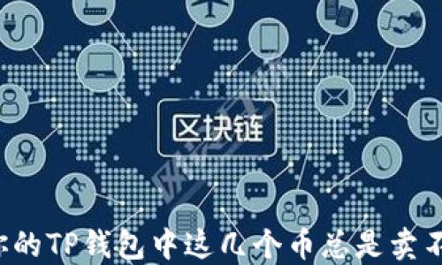 
为何你的TP钱包中这几个币总是卖不出去？