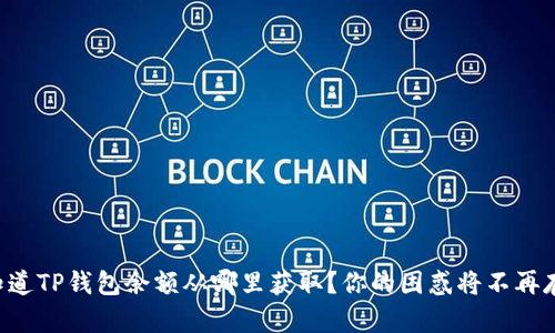 想知道TP钱包余额从哪里获取？你的困惑将不再存在！