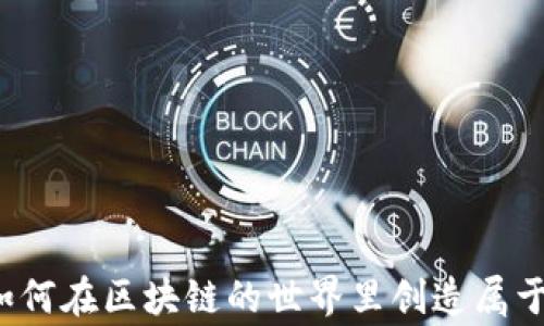 
打破常规：如何在区块链的世界里创造属于你的虚拟币