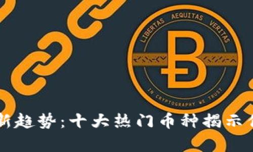 区块链投资新趋势：十大热门币种揭示你的财富未来