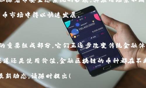 在金融区块链的世界中，各种数字货币应运而生，不同的币种代表着不同的功能、应用场景和技术背景。下面我们来探讨一些主要的金融区块链币种及其特点。

比特币（Bitcoin）

比特币是第一个也是最著名的加密货币，由中本聪于2009年推出。作为一种去中心化的数字货币，比特币旨在实现点对点的交易而不依赖于任何中介。比特币的总供应量被限制在2100万枚，这使得它在某种程度上成为了一种数字“黄金”。

比特币的主要特点包括：安全性高、风险透明、交易不可篡改等。虽然比特币的交易速度相对较慢，但它在数字货币市场上的影响力依然不可小觑。

以太坊（Ethereum）

以太坊于2015年推出，是一个开源的区块链平台，允许开发者构建和发布去中心化应用程序（DApps）。以太坊的核心是其原生代币以太币（Ether），它不仅作为交易的媒介，还用于支付智能合约的执行费用。

以太坊的最大创新在于智能合约的概念，这是一种自动执行合约条款的代码。通过智能合约，以太坊为各类金融交易提供了全新的运作方式，推动了去中心化金融（DeFi）的迅猛发展。

瑞波币（Ripple/XRP）

瑞波币，是由Ripple Labs于2012年发布的数字货币，旨在促进全球支付系统的实时交易。与比特币和以太坊不同，瑞波币并非去中心化，而是由Ripple Labs控制，但其核心目标是解决传统金融系统中的跨境支付问题。

由于其交易速度快且手续费低，瑞波币在金融机构之间的应用逐渐增多，尤其是在国际汇款和支付中展现出其独特的价值。

链上稳定币（Stablecoins）

稳定币是一类与法定货币（如美元、欧元）或其他资产挂钩的数字货币，以减少价格波动。最著名的稳定币是USDT（泰达币）和USDC等。由于稳定币的价格在相对固定的范围内波动，它们在去中心化金融（DeFi）和数字货币交易中扮演着重要角色。

稳定币在提供流动性、便利交易和储存价值方面具有不可替代的优势，使其成为了许多用户选择参与区块链金融的首选。

波场（Tron）

波场项目于2017年推出，旨在构建一个去中心化的互联网生态。波场的原生代币TRX不仅被用于交易，还能够在平台上激励内容创作者并产生收益。通过去中心化的应用程序，波场为用户提供了一个更为自由和开放的数字内容平台，颠覆了传统的互联网商业模式。

币安币（BNB）

币安币是全球最大的数字资产交易平台——币安（Binance）发行的代币。BNB最初是作为交易手续费的折扣券，但随着币安生态系统的扩展，其应用场景不断增加。

用户可以使用BNB进行交易、支付手续费、参与币安链上的项目甚至进行投资等。这种多功能性使得BNB在数字货币市场中得以快速发展。

总结

金融区块链的众多币种各具特色，涵盖了支付、金融服务、智能合约和去中心化应用等多个方面。作为区块链技术的重要组成部分，它们正逐步改变传统金融体系，推动着数字经济的发展。选择适合自己的币种，不仅可以获得投资机会，也能在新的技术潮流中找到立足之地。

在这个快速发展的行业中，了解各种币种的特点与优势，是我们把握未来金融链条的重要一环。无论是作为投资渠道还是使用价值，金融区块链的币种都在不断丰富和完善我们的经济生活。

以上就是关于金融区块链币种的详细介绍和分析。如果你对特定的币种有更深入的问题或想要了解某个币种的最新动态，请随时提出！