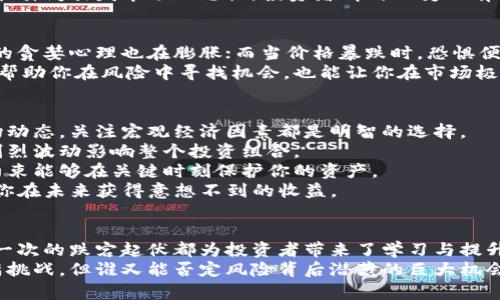 区块链币暴跌：你准备好面对市场的起伏了吗？

区块链, 加密货币, 市场波动/guanjianci

引言：数字货币的波澜壮阔
在过去的十年中，区块链和加密货币领域可谓是风起云涌，瞬息万变。这不仅仅是技术的迅猛发展，更是市场波动带来的巨额财富与风险。在这个数字经济逐渐崛起的时代，投资者被吸引进入这个新兴的市场，然而，最近的区块链币暴跌，无疑给许多参与者带来了巨大的心理压力和经济挑战。此时此刻，你是否准备好直面这些市场波动带来的不确定性？

波动的根源：是什么导致了区块链币的暴跌？
许多人都想知道，究竟是什么原因造成了区块链币的价位骤然下降。市场反应可以说是多种因素交织的结果。首先，全球经济环境的不稳定感始终是股市和数字货币市场的重大影响因素。比如说，通货膨胀加剧、产业链中断等都可能引发投资者的恐慌情绪，进而导致资金的大规模撤出。
其次，市场消息面也对币值的波动起到了推波助澜的作用。例如，某些国家对于加密货币的监管政策收紧、税收政策变化，甚至媒体报道中的负面新闻，都能瞬间引发市场的恐慌。投资者情绪的变化有时是非理性的，往往由于风吹草动而急于抛售，从而加剧了价格的暴跌。

市场心理：恐惧与贪婪的博弈
投资者的心理在加密货币市场中扮演着至关重要的角色。我们常说，市场是由人主导的，周围的情绪与市场走势息息相关。通常，随着币价的上涨，投资者的贪婪心理也在膨胀；而当价格暴跌时，恐惧便主导了市场，迫使投资者迅速撤离，形成恶性循环。
这就是为什么一些投资者在牛市时频频入场，而在经历市场风暴时却又选择放弃。其实，了解市场心理对于应对波动至关重要，一种理性的投资心态能够帮助你在风险中寻找机会，也能让你在市场极端情绪中保持冷静。

应对策略：如何在暴跌中保全资产？
面对这样的市场波动，作为投资者我们需要找到一套有效的应对策略。首先，充分的研究和分析是必要的。了解你所投资的每一项资产的基本面，掌握市场动态，关注宏观经济因素都是明智的选择。
其次，建立一个分散投资的组合可以帮助风险管理。例如，不把所有资金都投入到某一特定币种中，而是均衡配置到不同的项目中，避免因为单一资产的剧烈波动影响整个投资组合。
此外，设置止损点是一个有效的风险控制手段。在投资之前就设定好一个心理价位，当价格触及这个点时果断行动，避免因为情绪而影响决策。这种自我约束能够在关键时刻保护你的资产。
最后，考虑长期投资的策略，而非短期的暴利追求。短期的波动固然令人烦躁，但从长远来看，很多区块链项目具有蛻变成长的潜力，理智的持有也许能让你在未来获得意想不到的收益。

总结：在风暴中成长
暴跌并不可怕，它提醒我们在这条投资的道路上要谨慎行事，保持冷静。区块链技术仍然在积极发展，未来的潜力依然巨大。虽然市场波动难以避免，但每一次的跌宕起伏都为投资者带来了学习与提升的机会。
在每一场市场风暴中，我们不仅要面对短期的损失，更要看到长期的价值。即使在暴跌之后，许多有潜力的项目依然有可能迎来新一轮的反弹。这条路充满挑战，但谁又能否定风险背后潜藏的巨大机会呢？投资的旅程本身就是一段成长的过程，只有经历过风雨，才能见到彩虹。