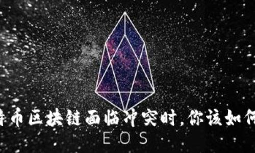 当比特币区块链面临冲突时，你该如何应对？