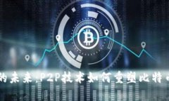 区块链的未来：P2P技术如何重塑比特币的世界
