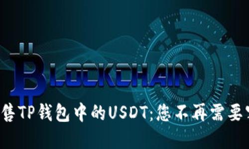 如何轻松快捷地出售TP钱包中的USDT：您不再需要害怕数字货币交易！