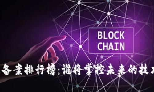 区块链备案排行榜：谁将掌控未来的技术潮流？