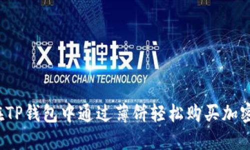 如何在TP钱包中通过薄饼轻松购买加密货币？