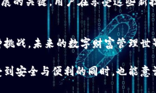    台湾版TP钱包：数字资产管理的未来还是噩梦？  /   
 guanjianci  TP钱包, 数字资产, 区块链  /guanjianci 

引言：数字资产的风口浪尖
在如今的金融科技时代，数字资产的管理愈发成为大众关注的焦点。TP钱包作为一种新兴的数字资产管理工具，在台湾的出现引起了广泛的讨论。这不仅仅是一次技术创新，更是一场关于数字资产安全、用户隐私和平台未来发展的深刻对话。

什么是TP钱包？
TP钱包是一个去中心化的数字钱包，允许用户存储、管理和交易各种数字货币与资产。与传统金融工具不同，TP钱包致力于将用户的资金掌握在自己手中，这种理念在如今日益增长的数字资产投资市场中显得尤为重要。

台湾版TP钱包的崛起
随着区块链技术的快速发展和经济全球化的趋势，台湾的金融市场也愈发向数字化转型。TP钱包的出现，不仅为用户提供了便捷的资产管理方式，也让人们对数字经济的未来充满期待。然而，这项技术带来的不仅仅是机会，更是一些潜在的挑战。

安全性：藏在美好背后的隐患
安全问题无疑是用户最关心的一个方面。TP钱包利用了区块链技术的去中心化特性，理论上，可以防止黑客攻击和市场操纵。然而，没有任何系统是绝对安全的，近年来数字货币交易所被黑客攻击的事件屡见不鲜。用户在选择使用TP钱包进行管理时，应当时刻保持警惕，定期更改密码，并启用双重验证等安全措施。

用户隐私：透明度与私人空间的碰撞
TP钱包的另一个重要特性是其对用户隐私的保护。与传统金融机构不同，在很多情况下，TP钱包允许用户匿名交易。这在某种程度上保护了用户的隐私，但同时也引发了对不法行为的担忧。用户可以在匿名中进行交易，但同时也要意识到，这可能会为洗钱等非法行为提供便利。因此，在使用TP钱包的过程中，合规性与匿名性之间的平衡尤为重要。

用户体验：复杂与简单之间的拉锯
尽管TP钱包在技术上有很大的优势，但对于许多普通用户来说，其界面和操作流程可能显得过于复杂。对于初次接触数字资产的用户而言，理解和使用这样的技术是一种挑战。TP钱包的开发者需要在功能与用户体验之间找到一个平衡点，使得即便是新手用户也能轻松上手，享受数字资产管理的乐趣。

市场竞争：风起云涌的数字资产管理工具
在台湾这个充满活力的市场上，TP钱包并非唯一的选择。同类竞争者层出不穷，各自有各自的优势和特长。这使得TP钱包需要不断创新来维持其市场份额。不过，竞争并不是坏事，它能促使产品不断，从而提供给用户更高质量的服务和体验。

社区建设：构建信任的桥梁
TP钱包不仅仅是一个产品，更是一个用户、开发者与投资者共同构建的社区。在当前的市场环境中，社区的参与和反馈对于产品的改进至关重要。一个强大且积极的社区可以帮助TP钱包不断成长，让用户在使用过程中感受到归属感和信任感。

未来展望：机遇与挑战并存
综上所述，TP钱包在台湾的发展面临着机遇与挑战并存的局面。如何增强安全性、保护用户隐私、用户体验，以及在竞争激烈的市场中保持创新，都是其未来发展的关键。用户在享受这些新技术带来的便利时，也应当积极提升自己的数字资产安全意识，让自己在这场数字资产的浪潮中立于不败之地。

结语：选择与责任并存
在这个数字资产迅猛发展的时代，选择使用TP钱包意味着承担一定的责任。用户在享有便利的同时，也应当具备足够的知识和敏锐度，以应对可能遇到的各种挑战。未来的数字财富管理世界，等待着我们共同去开创。

在转型过程中，TP钱包会成为台湾科技进步的一部分。是否能够成为抢占市场的一颗新星，将取决于其如何在繁杂的资本生态中引领风骚，如何让用户在感受到安全与便利的同时，也能意识到自身的责任，这也是我们每个人需要不断去思考的问题。