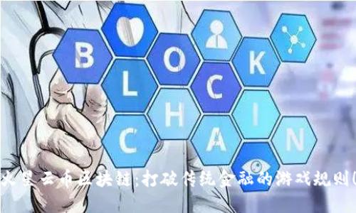 火星云币区块链：打破传统金融的游戏规则！