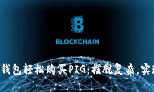 如何通过TP钱包轻松购买PIG：摆脱复杂，实现简单交易！