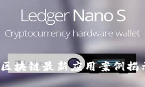 颠覆传统：区块链最新应用案例揭示未来潜能