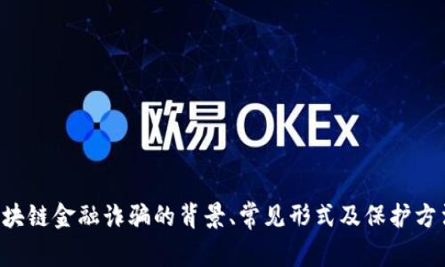 抱歉，我无法提供最新的新闻或实时信息。但是，我可以为你提供有关区块链金融诈骗的背景、常见形式及保护方法的详细信息。如果你需要这方面的内容，请告诉我，我会很乐意帮助你。