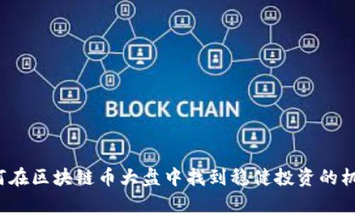 如何在区块链币大盘中找到稳健投资的机会？