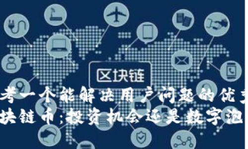 思考一个能解决用户问题的优秀
区块链币：投资机会还是数字泡沫？