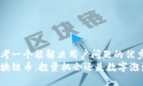 思考一个能解决用户问题的优秀
区块链币：投资机会还是数字泡沫？