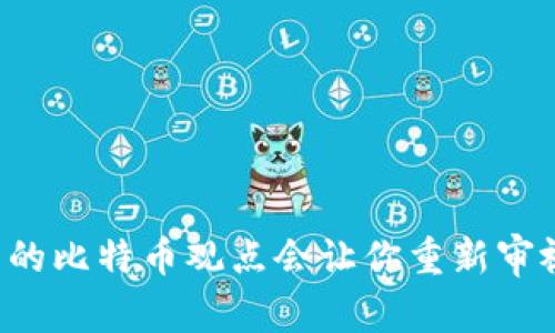 为何赵东的比特币观点会让你重新审视区块链？