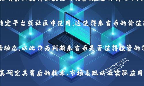 乐吉币（Leji Coin）并不是区块链的一个核心概念，而是一个具体的数字货币或代币。在讨论乐吉币是否属于区块链时，我们可以从几个方面进行探讨。

乐吉币的基本概念
乐吉币是一种数字货币，它可能是基于某种区块链技术发行的。这意味着乐吉币的交易记录和用户信息等数据可能存储在一个去中心化的网络上，利用区块链的不可篡改性和透明性来保证交易的安全性和可靠性。然而，乐吉币的具体实现可能有所不同，取决于它使用的区块链平台和技术架构。

区块链的特点
区块链技术的核心价值在于去中心化、透明性和安全性。在区块链网络中，所有参与者都可以查看整个网络的交易记录，但不能随意修改。这使得区块链被认为是比传统数据库更可信的解决方案。许多新兴数字货币，包括乐吉币，依赖于这些特性来增强用户的信任。

乐吉币背后的技术
要确认乐吉币是否真正建立在区块链技术上，首先需要了解其背后的具体技术细节。有些数字货币可能只是一种中心化的数据库，声称使用区块链，但实际上并没有真正发挥区块链的优势。在这种情况下，我们不能简单地将乐吉币归类为一种“区块链货币”。

乐吉币的应用场景
乐吉币的应用场景也可以帮助我们理解其价值和功能。通常数字货币可以用于支付、投资、资产转移等，但具体到乐吉币，它可能有独特的应用领域，比如在某个特定平台或社区中使用。这使得乐吉币的价值很大程度上依赖于用户的接受程度和实际应用情况。

乐吉币的市场表现
了解乐吉币在市场上的表现也很重要。其价格波动、交易量等都能反映出人们对这种数字货币的信任程度和需求。不少投资者和市场观察者会关注乐吉币的市场动态，以此作为判断乐吉币是否值得投资的依据。

总结
总的来说，乐吉币可能是基于区块链技术的一种数字货币，但是否真正意味着它属于区块链的范畴则取决于其具体实现和应用。投资者在考虑乐吉币时，应该认真研究其背后的技术、市场表现以及实际应用场景，以便做出明智的决策，这样才能更好地利用这种新兴的数字货币。对于新手来说，了解这些内容能帮助他们在复杂的数字货币世界中找到合适的投资机会。