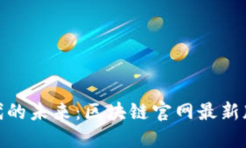 探索云时代的未来：区块链官网最新版下载攻略