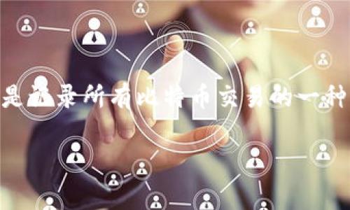 比特币的区块链名称通常被称为“比特币区块链”或“Bitcoin Blockchain”。比特币作为一种去中心化的数字货币，其区块链是记录所有比特币交易的一种公共账本。每一个区块链包含一系列交易数据，并且这些数据以不可更改的方式链接在一起，以确保信息的安全性和透明度。

如果您有关于比特币区块链的具体问题或者希望获取更详细的信息，请告诉我！