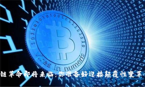 区块链革命即将来临：你准备好迎接颠覆性变革了吗？