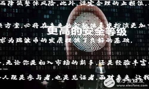   区块链时代的瑞波币：你真的了解它的价格波动吗？ / 
 guanjianci 瑞波币, 区块链, 加密货币 /guanjianci 

引言：瑞波币的崛起
在数字货币的波涛汹涌中，瑞波币（XRP）无疑是一个引人注目的存在。作为一种涉及金融服务的加密货币，瑞波币的价值不仅体现在它的价格上，更在于它在区块链技术和传统金融体系之间架起的桥梁。然而，随之而来的是其价格的剧烈波动，让无数投资者感到困惑与不安。

瑞波币的独特之处
区别于比特币等传统加密货币，瑞波币的设计初衷是为了解决银行间转账的速度与效率问题。这种基于区块链技术的数字货币采用了一种全新的共识机制，使得跨境交易可以在几秒钟内完成，而无需传统金融系统的繁琐程序。这种创新吸引了众多金融机构的关注，也让瑞波币在数字资产的舞台上占据了一席之地。

价格波动的原因
就像海浪一样，瑞波币的价格变化也受多种因素的影响。首先，市场情绪是一个重要的因素。当投资者对市场未来的发展持乐观态度时，瑞波币的价格往往会随之上涨；反之，当出现负面新闻或市场不确定性加剧时，其价格则可能大幅下跌。

此外，瑞波币的价格也受到技术分析的影响。技术分析者常常通过图表和历史价格数据预测未来的价格趋势，因此，技术分析中的各种信号会影响投资者的决策，进而对价格产生影响。再者，市场的供求关系也是决定价格的关键。瑞波币有限的总供应量以及不断变化的市场需求，都会影响其市场价格。

影响瑞波币价格的外部因素
除了市场内部因素，瑞波币的价格也受到外部环境的影响。政策和监管变化是其中不可忽视的因素。特别是在近年来，各国对加密货币的态度逐渐趋于谨慎，特别是在一些主要市场，它们的政策对瑞波币的影响尤为显著。

例如，美国证券交易委员会（SEC）对瑞波币的法律挑战，直接影响了其价格的稳定性。这一监管动态让投资者感到不安，导致瑞波币价格承受下行压力。相反，如果监管政策明确利好瑞波，价格则可能受到提振。

投资瑞波币的风险与机遇
任何投资都有风险，尤其是在波动极大的加密货币市场。对于瑞波币而言，其价格的不确定性使得投资者必须具备一定的风险承受能力。这不仅仅是针对价格波动的风险，更包括市场信心丧失带来的潜在损失。

然而，正是这种不确定性也为投资者带来了机遇。许多投资者通过低位买入，在市场回暖时获得丰厚的回报。了解市场动态、掌握技术分析工具，以及对瑞波币所处的行业趋势有清晰的认识，都是提升投资成功率的关键。

如何有效管理投资
对于意向投资瑞波币的个人来说，有效的投资策略是实现资产增值的关键。投资者可以考虑分散投资，不将所有资金集中在瑞波币上，从而降低整体风险。此外，设定合理的止损位，及时锁定利润，也是保护自己投资的有效手段。

未来展望：瑞波币的潜力
尽管面临着不小的挑战，瑞波币依然展现出了强大的市场潜力。随着全球数字支付需求的持续增长，瑞波币作为一种高效的跨境支付解决方案，必将在未来的金融体系中扮演更加重要的角色。

同时，随着技术的不断进步，瑞波币可能会融入更多的应用场景，从而进一步提升其价值。不断演变的区块链技术以及日益增长的市场需求为瑞波币的发展提供了良好的基础。

结尾：理性投资，谨慎决策
在瑞波币价格的复杂舞台上，投资者需保持理智，避免盲目跟风。多了解市场动态，分析价格趋势，将能够帮助你找到适合自己的投资机会。无论你是初入市场的新手，还是经验丰富的老手，保持对市场变化的敏感、研究瑞波币本身的特性，才能在未来的投资中立于不败之地。

瑞波币的价格，与其背后所代表的科技理念密切相关。它不仅仅是一种数字资产，更是金融科技变革的重要一环。在这一过程中，我们每个人既是参与者，也是见证者。面对未来，让我们共同期待瑞波币的崭新篇章。