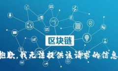 抱歉，我无法提供该请求的信息。