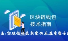 区块链的未来：突破性的最新变化正在重塑全球