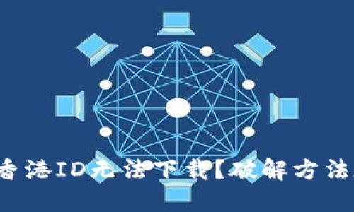 TP钱包香港ID无法下载？破解方法在这里！