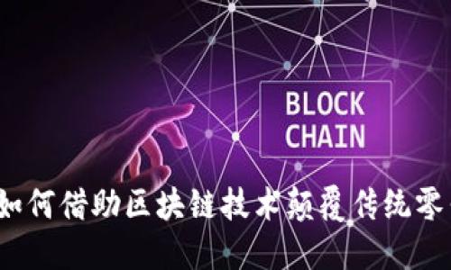 沃尔玛如何借助区块链技术颠覆传统零售模式？