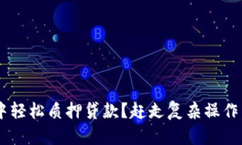 如何在TP钱包中轻松质押贷款？赶走复杂操作，享受简约金融！