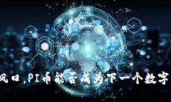 抓住区块链风口，PI币能否成为下一个数字货币的