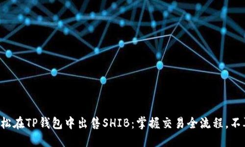 如何轻松在TP钱包中出售SHIB：掌握交易全流程，不再迷茫！