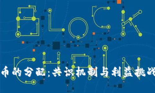 区块链币的分配：共识机制与利益挑战的对抗
