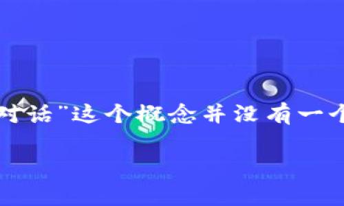 区块链技术正在从根本上改变我们处理信息和进行交易的方式，尤其是在去中心化、透明性和安全性方面。虽然“区块链对话”这个概念并没有一个固定的定义，但它通常指的是围绕区块链技术及其应用的讨论，以及对这种技术如何影响社会、经济和政治的深入对话。

### 区块链对话：破除传统交易的壁垒，开启透明与安全的新纪元