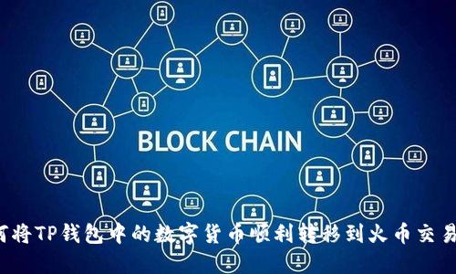 如何将TP钱包中的数字货币顺利转移到火币交易所？