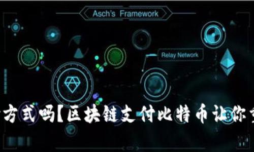 你还在用传统支付方式吗？区块链支付比特币让你重新定义财富流动！