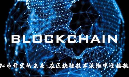 虚拟币开发的未来：在区块链技术浪潮中迎接挑战！