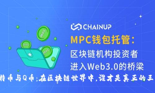 比特币与Q币：在区块链世界中，谁才是真正的王者？