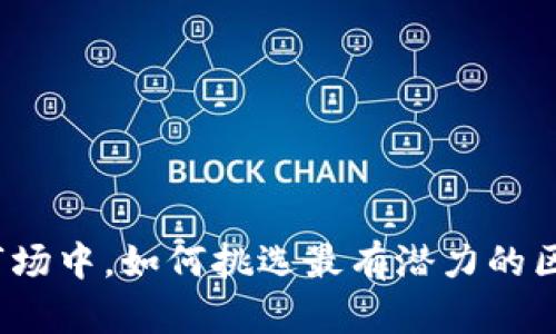 在波动的市场中，如何挑选最有潜力的区块链币种？